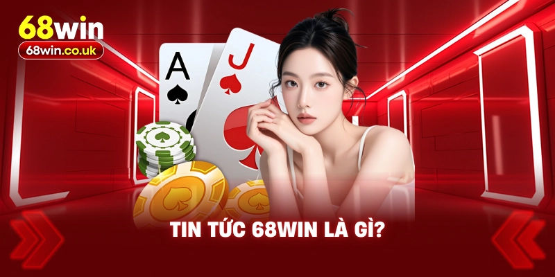 Tin Tức 68WIN Là Gì?