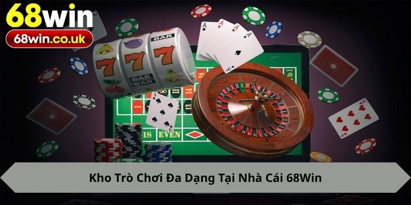 Kho Trò Chơi Đa Dạng Tại Nhà Cái 68Win